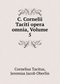 C. Cornelii Taciti opera omnia, Volume 5