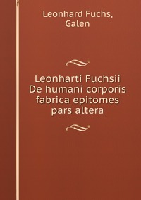 Leonharti Fuchsii De humani corporis fabrica epitomes pars altera