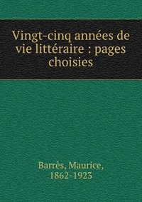 Vingt-cinq annees de vie litteraire : pages choisies