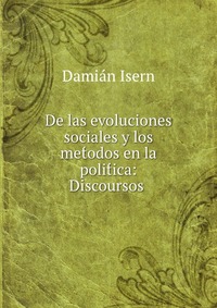 De las evoluciones sociales y los met?odos en la polit?ica: Discoursos