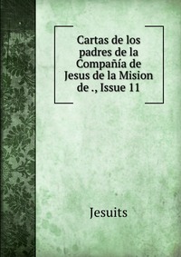 Cartas de los padres de la Compania de Jesus de la Mision de ., Issue 11