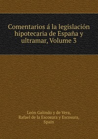 Comentarios a la legislacion hipotecaria de Espana y ultramar, Volume 3