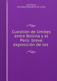 Cuestion de limites entre Bolivia y el Peru: breve exposicion de los