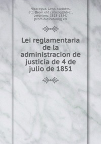 Lei reglamentaria de la administracion de justicia de 4 de julio de 1851