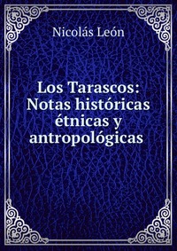 Los Tarascos: Notas historicas etnicas y antropologicas