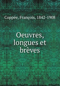 Oeuvres, longues et breves