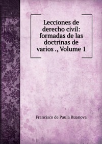 Lecciones de derecho civil: formadas de las doctrinas de varios ., Volume 1