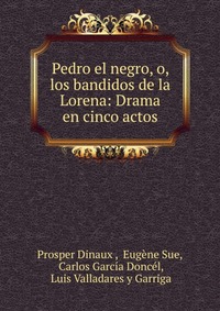 Pedro el negro, o, los bandidos de la Lorena: Drama en cinco actos