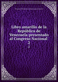 Libro amarillo de la Republica de Venezuela presentado al Congreso Nacional