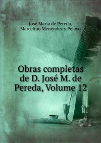 Obras completas de D. Jose M. de Pereda, Volume 12