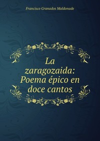 La zaragozaida: Poema epico en doce cantos