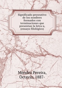 Significado peyorativo de los nombres formados con terminaciones que presentan la letra u, (ensayo filologico)