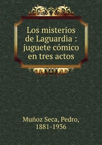 Los misterios de Laguardia : juguete comico en tres actos