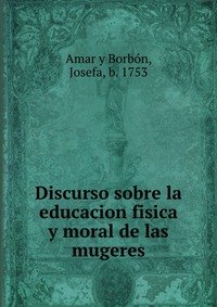 Discurso sobre la educacion fisica y moral de las mugeres