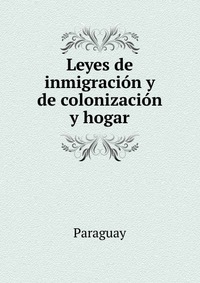 Leyes de inmigracion y de colonizacion y hogar