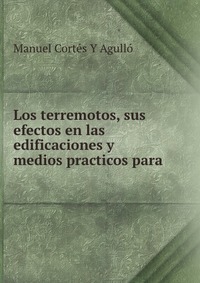 Los terremotos, sus efectos en las edificaciones y medios practicos para