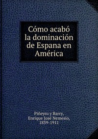 Como acabo la dominacion de Espana en America