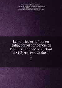 La politica espanola en Italia; correspondencia de Don Fernando Marin, abad de Najera, con Carlos I