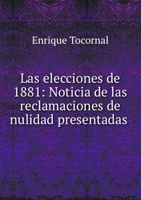 Las elecciones de 1881: Noticia de las reclamaciones de nulidad presentadas