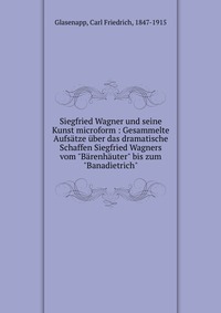 Siegfried Wagner und seine Kunst microform : Gesammelte Aufsatze uber das dramatische Schaffen Siegfried Wagners vom 