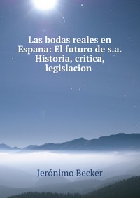 Las bodas reales en Espana: El futuro de s.a. Historia, critica, legislacion