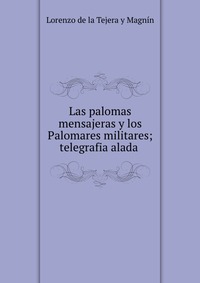 Las palomas mensajeras y los Palomares militares; telegrafia alada