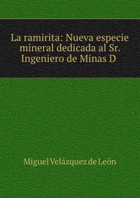 La ramirita: Nueva especie mineral dedicada al Sr. Ingeniero de Minas D