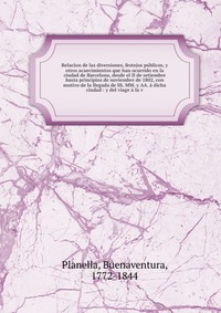 Relacion de las diversiones, festejos publicos, y otros acaecimientos que han ocurrido en la ciudad de Barcelona, desde el II de setiembre hasta principios de noviembre de 1802, con motivo de