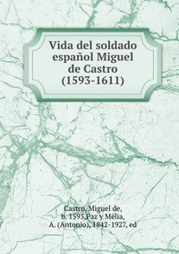 Vida del soldado espanol Miguel de Castro (1593-1611)