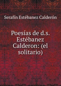 Poesias de d.s. Estebanez Calderon: (el solitario)