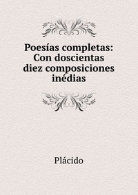 Poesias completas: Con doscientas diez composiciones inedias