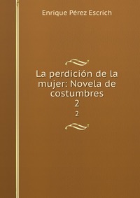 La perdicion de la mujer: Novela de costumbres