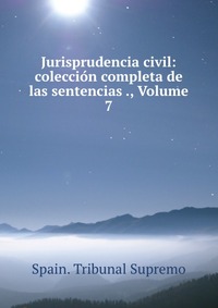 Jurisprudencia civil: coleccion completa de las sentencias ., Volume 7