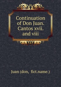 Continuation of Don Juan. Cantos xvii. and viii