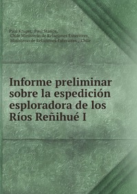 Informe preliminar sobre la espedicion esploradora de los Rios Renihue I