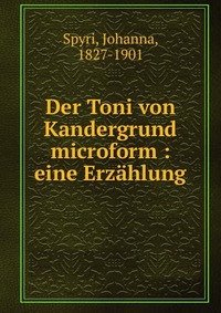 Der Toni von Kandergrund microform : eine Erzahlung