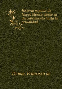 Historia popular de Nuevo Me?xico, desde su descubrimiento hasta la actualidad