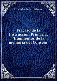 Fracaso de la Instruccion Primaria: (fragmentos de la memoria del Consejo