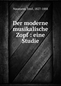 Der moderne musikalische Zopf : eine Studie