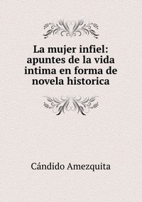 La mujer infiel: apuntes de la vida intima en forma de novela historica