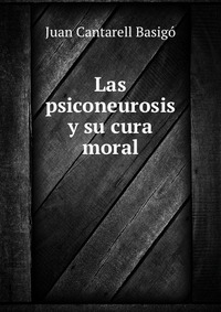 Las psiconeurosis y su cura moral