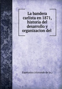 La bandera carlista en 1871, historia del desarrollo y organizacion del