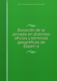 Duracio?n de la jornada en distintos oficios y te?rminos geogra?ficas de Espan?a