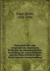 Philosophische oder vergleichende allgemeine Erdkunde als wissenschaftliche Darstellung der Erdverhaltnisse und des Menschelebens nach ihrem inneren Zusammenhang