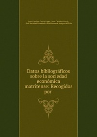 Datos bibliograficos sobre la sociedad economica matritense: Recogidos por