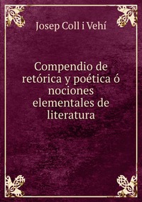 Compendio de retorica y poetica o nociones elementales de literatura