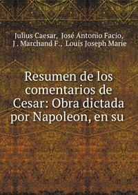 Resumen de los comentarios de Cesar: Obra dictada por Napoleon, en su