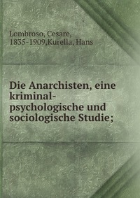 Die Anarchisten, eine kriminal-psychologische und sociologische Studie;