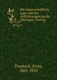 Die wissenschaftliche Lage und ihre Anforderungen an die Theologie; Vortrag