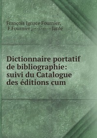 Dictionnaire portatif de bibliographie: suivi du Catalogue des editions cum